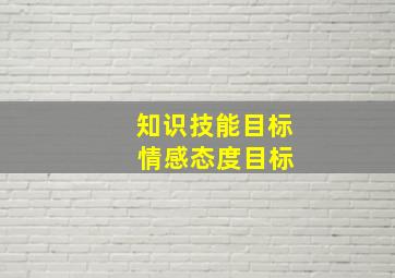 知识技能目标 情感态度目标